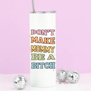 Don't Make Mommy be a Bitch Tall Travel Cup