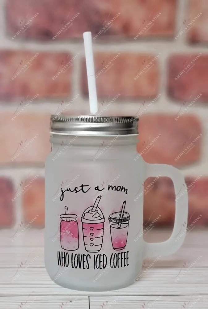 Just a mom who loves iced coffee - Mason jar with handle and straw